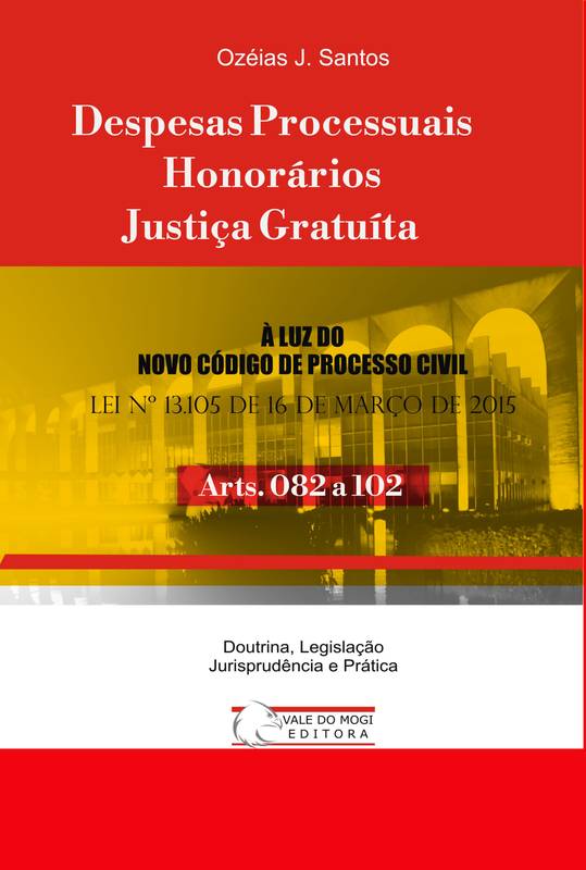 Despesas, Honorários e Justiça Gratuita Prática Processual Civil Arts. 082 a 102 NCPC